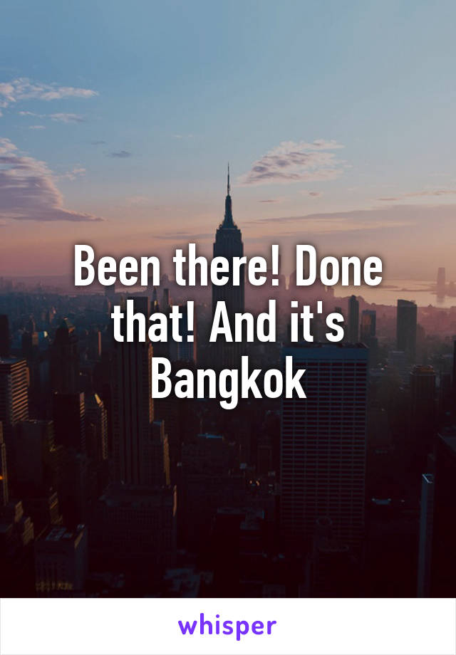 Been there! Done that! And it's Bangkok