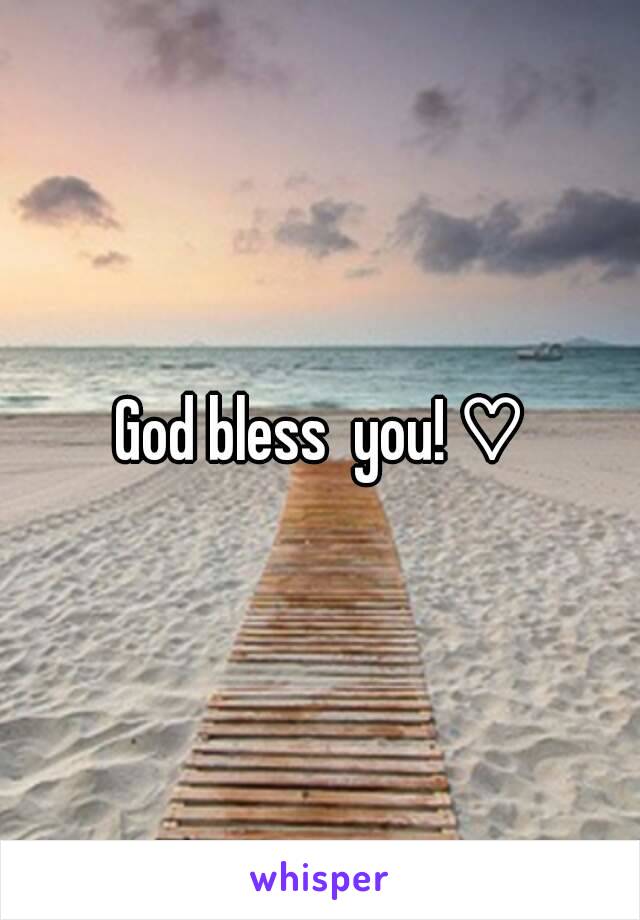 God bless  you! ♡