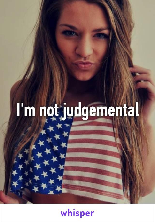 I'm not judgemental