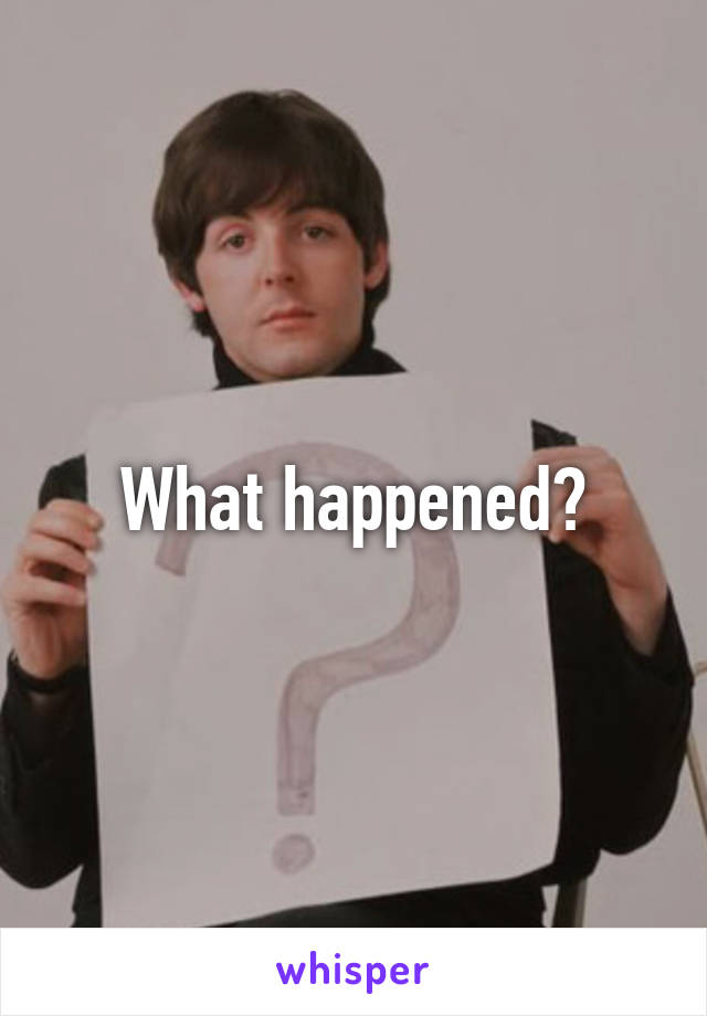 What happened?