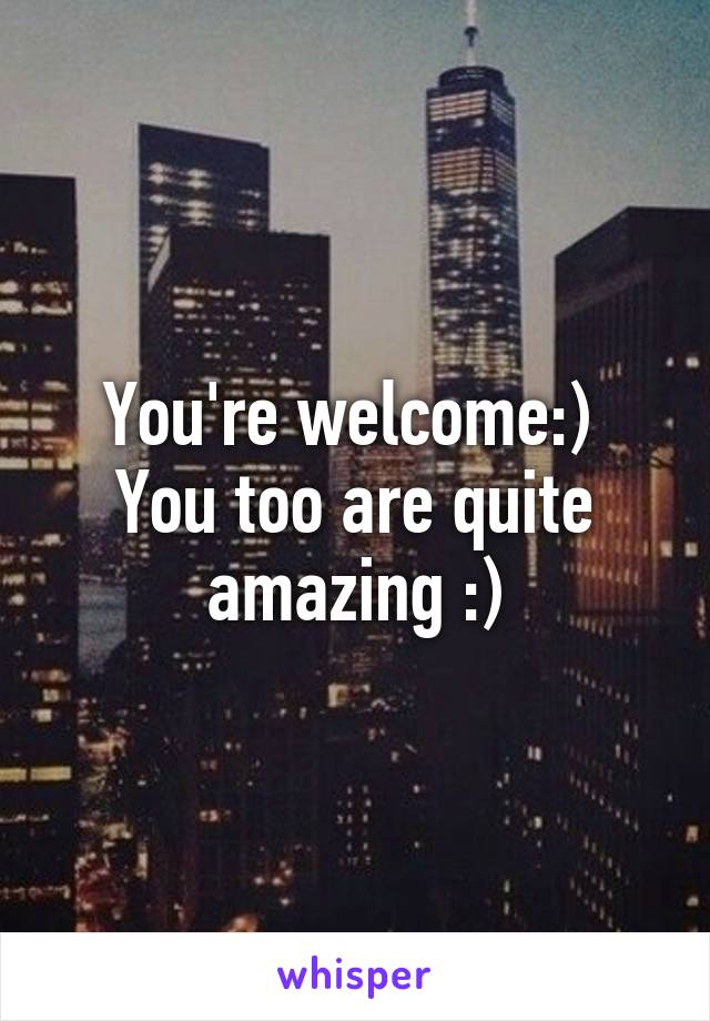 You're welcome:) 
You too are quite amazing :)