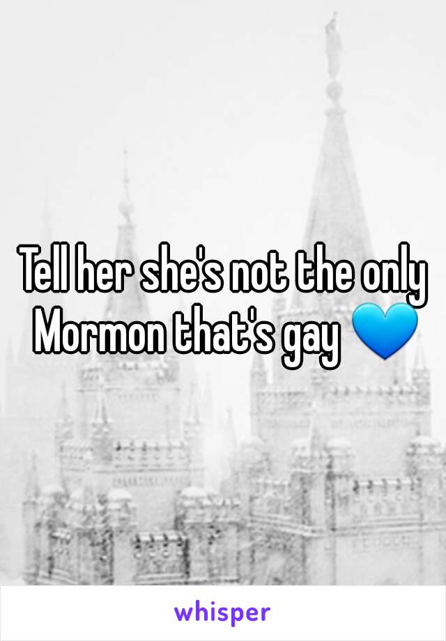 Tell her she's not the only Mormon that's gay 💙