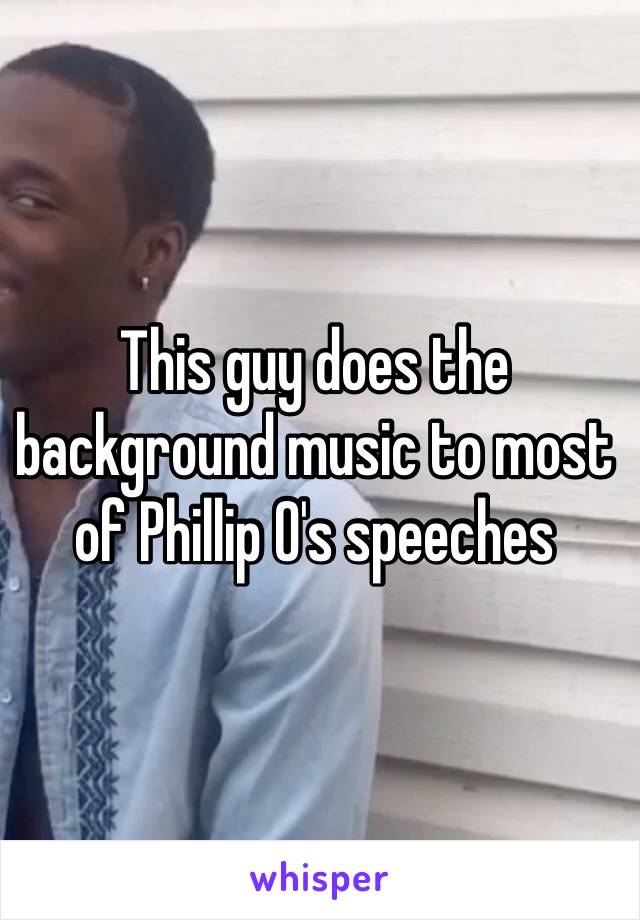 This guy does the background music to most of Phillip O's speeches 