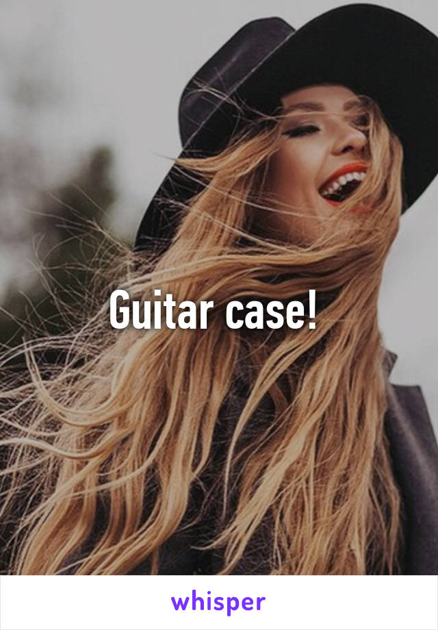 Guitar case! 