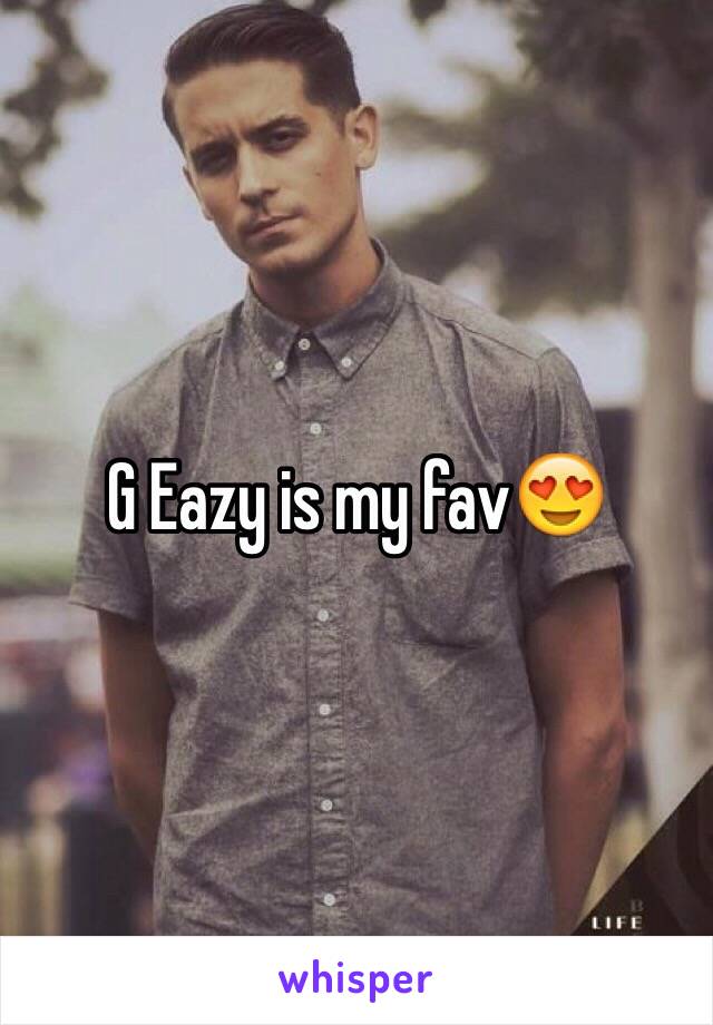 G Eazy is my fav😍