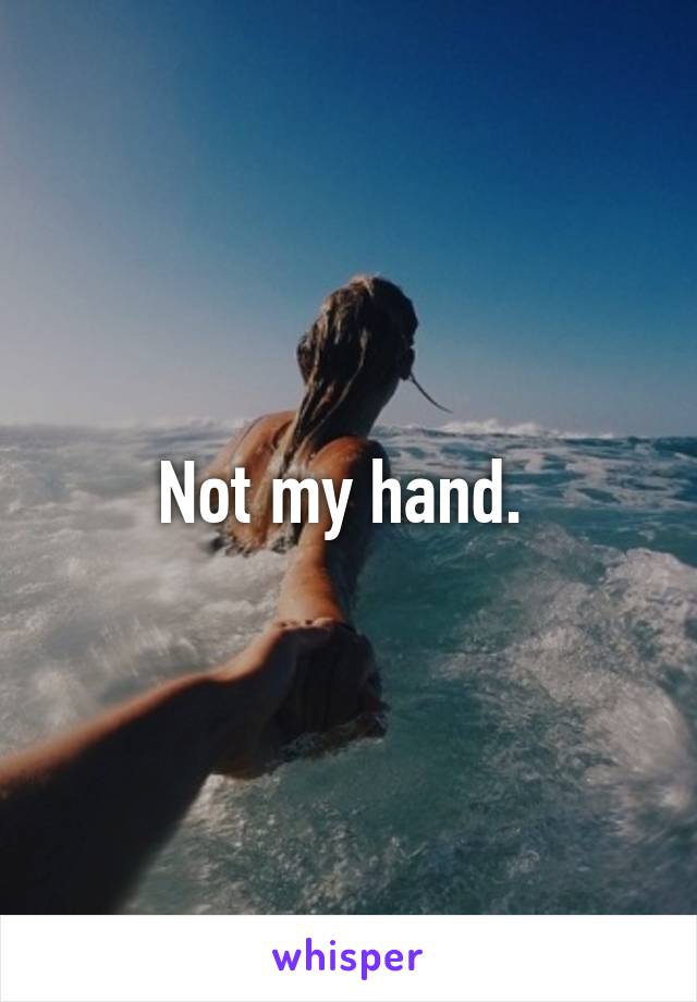 Not my hand. 