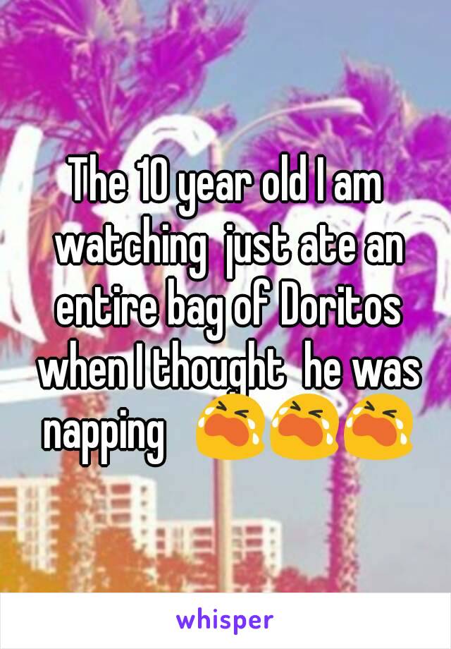 The 10 year old I am watching  just ate an entire bag of Doritos when I thought  he was napping   😭😭😭