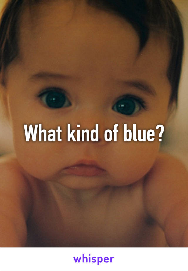 What kind of blue?