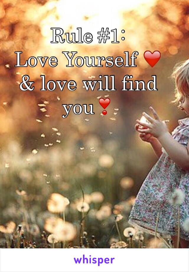 Rule #1: 
Love Yourself ❤️
& love will find you❣