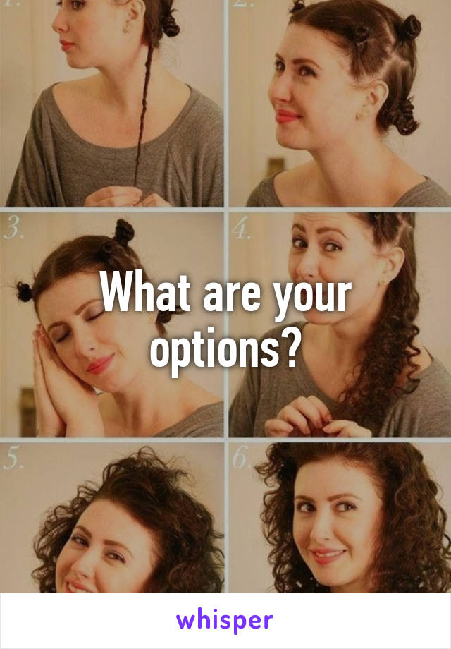 What are your options?