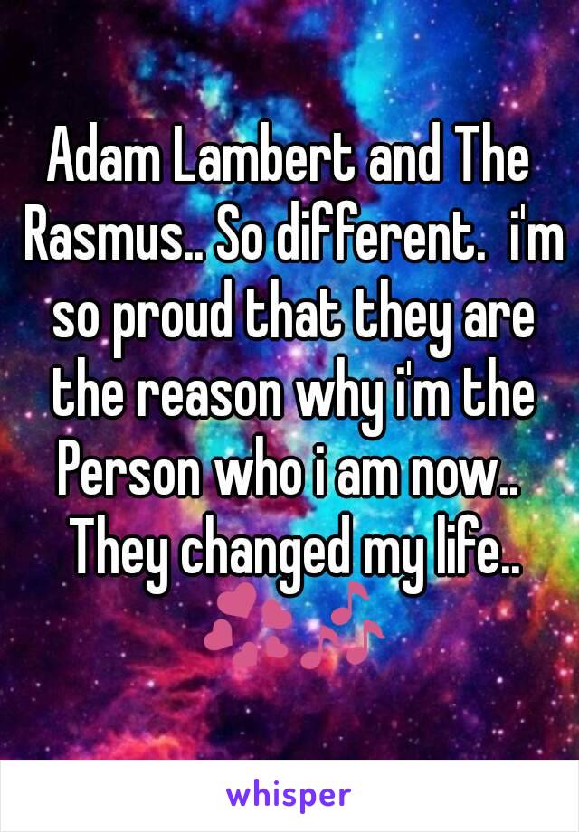 Adam Lambert and The Rasmus.. So different.  i'm so proud that they are the reason why i'm the Person who i am now..  They changed my life.. 💞🎶