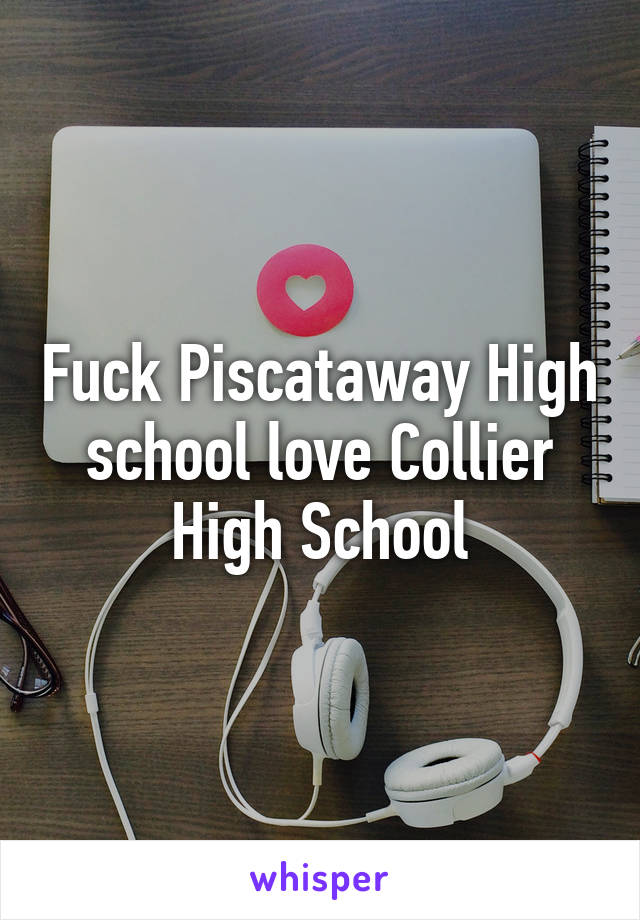 Fuck Piscataway High school love Collier High School