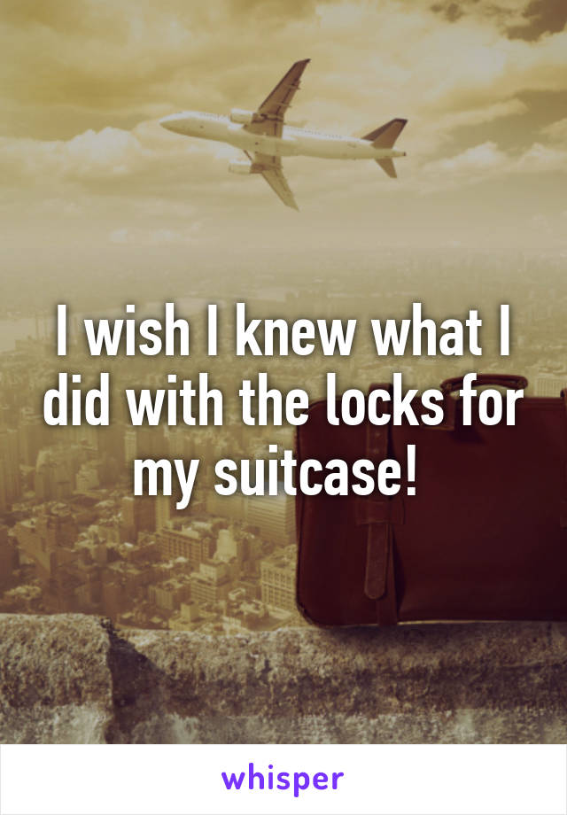 I wish I knew what I did with the locks for my suitcase! 