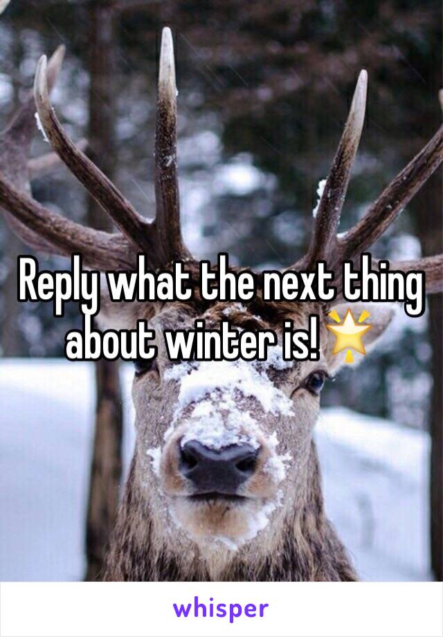 Reply what the next thing about winter is!🌟