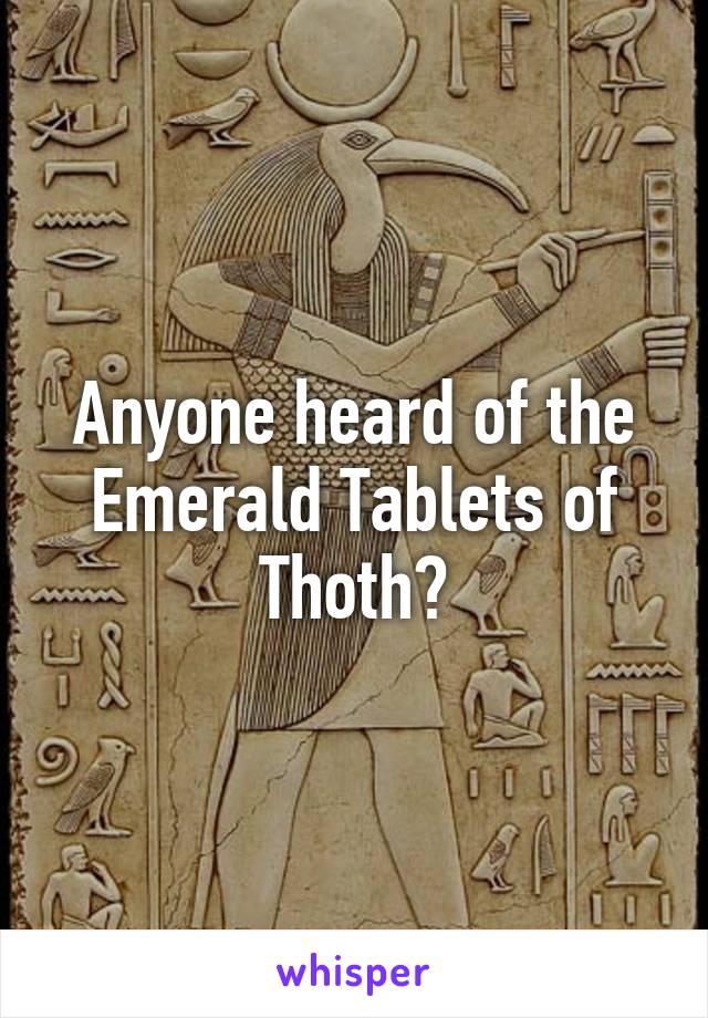 Anyone heard of the Emerald Tablets of Thoth?