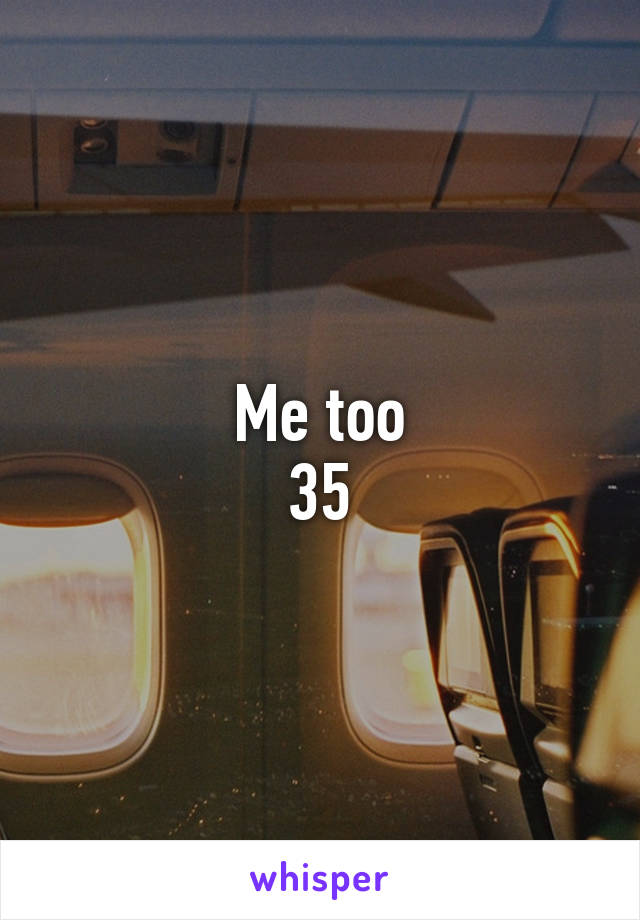 Me too
35