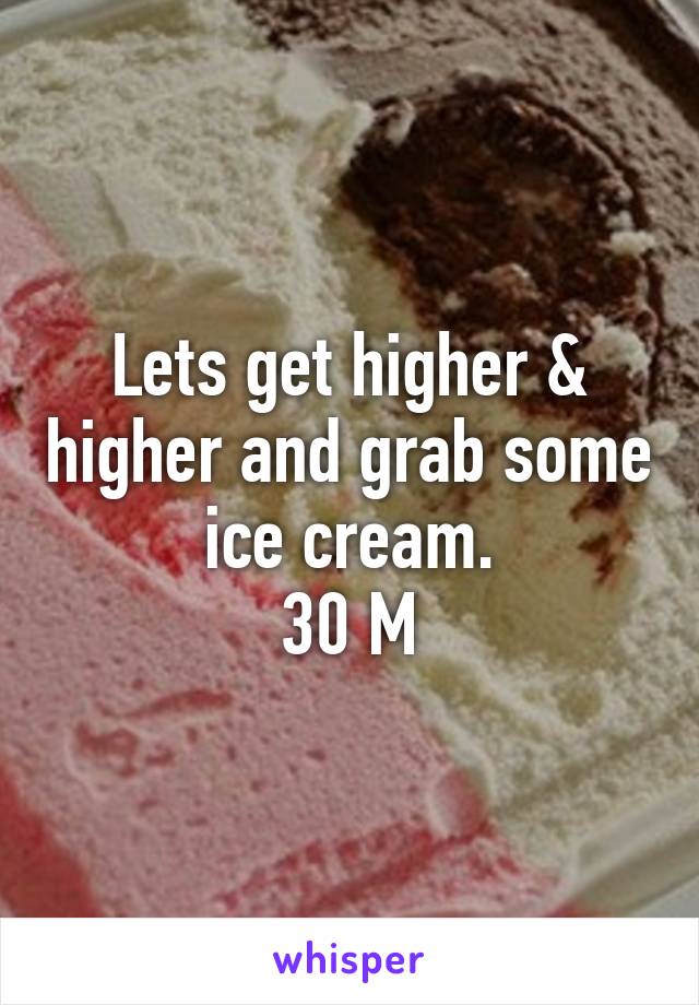 Lets get higher & higher and grab some ice cream.
30 M