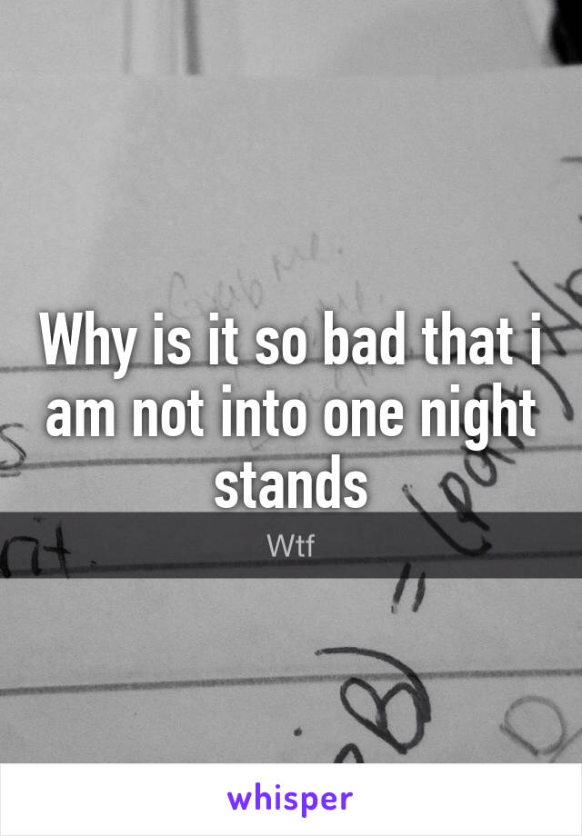 Why is it so bad that i am not into one night stands