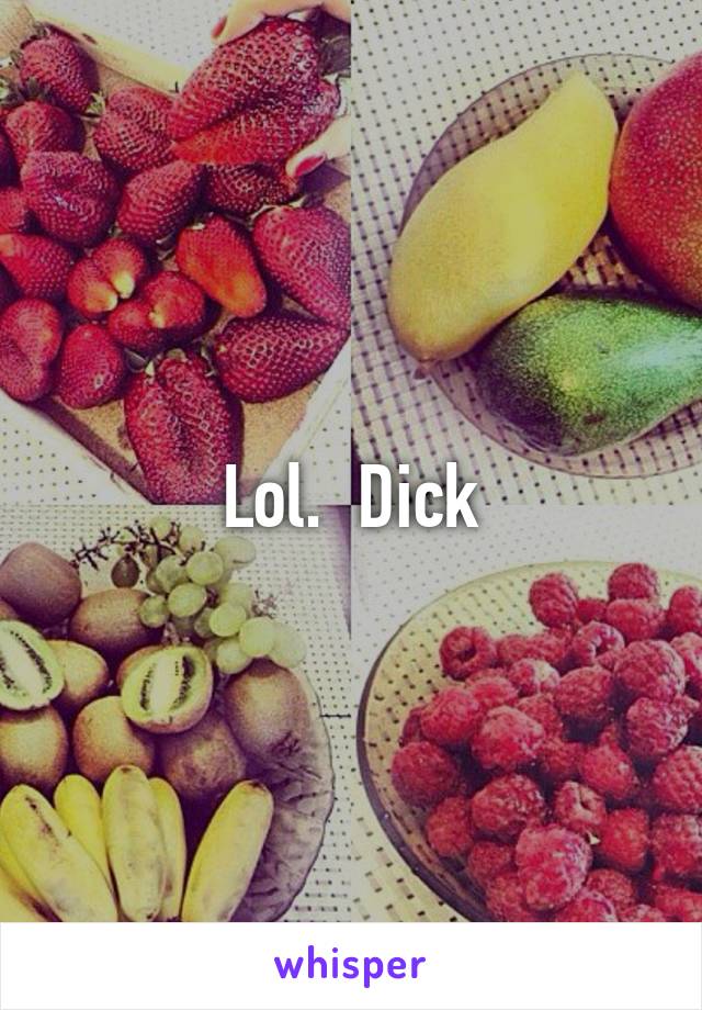 Lol.  Dick