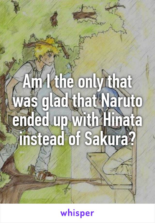 Am I the only that was glad that Naruto ended up with Hinata instead of Sakura?