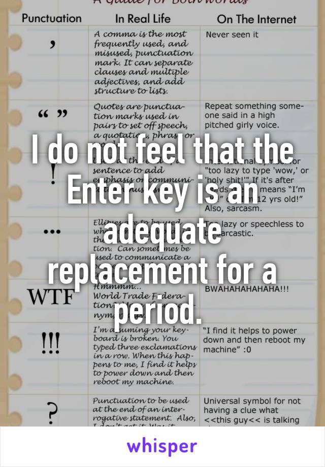 I do not feel that the Enter key is an adequate replacement for a period. 