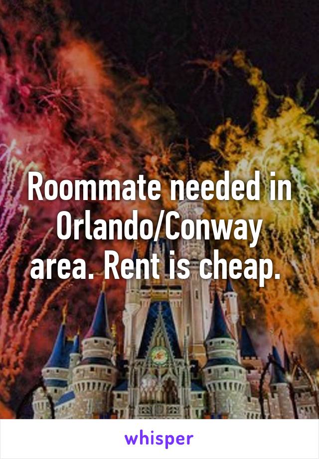 Roommate needed in Orlando/Conway area. Rent is cheap. 