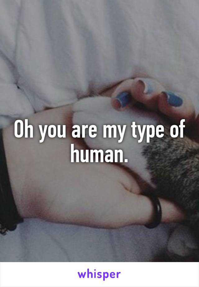 Oh you are my type of human.