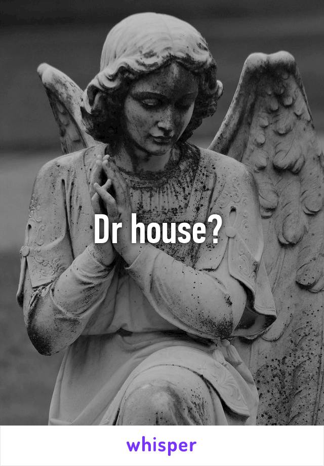 Dr house? 