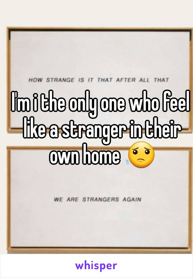 I'm i the only one who feel like a stranger in their own home 😟