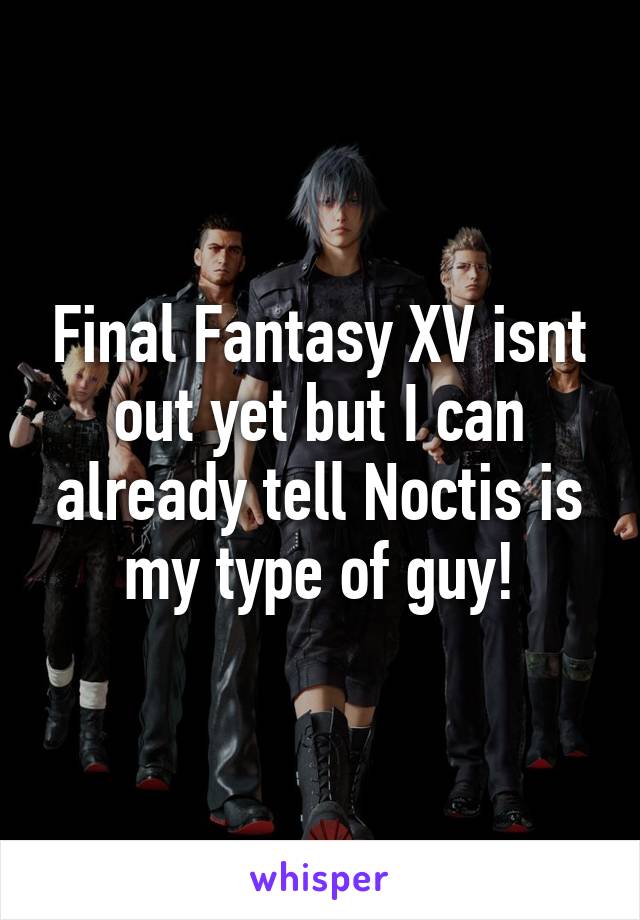 Final Fantasy XV isnt out yet but I can already tell Noctis is my type of guy!