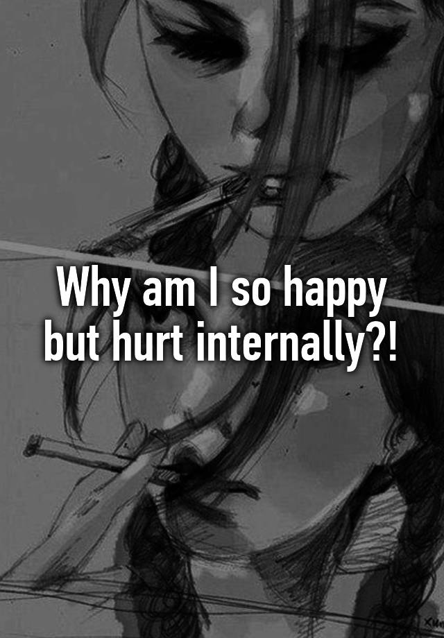 why-am-i-so-happy-but-hurt-internally