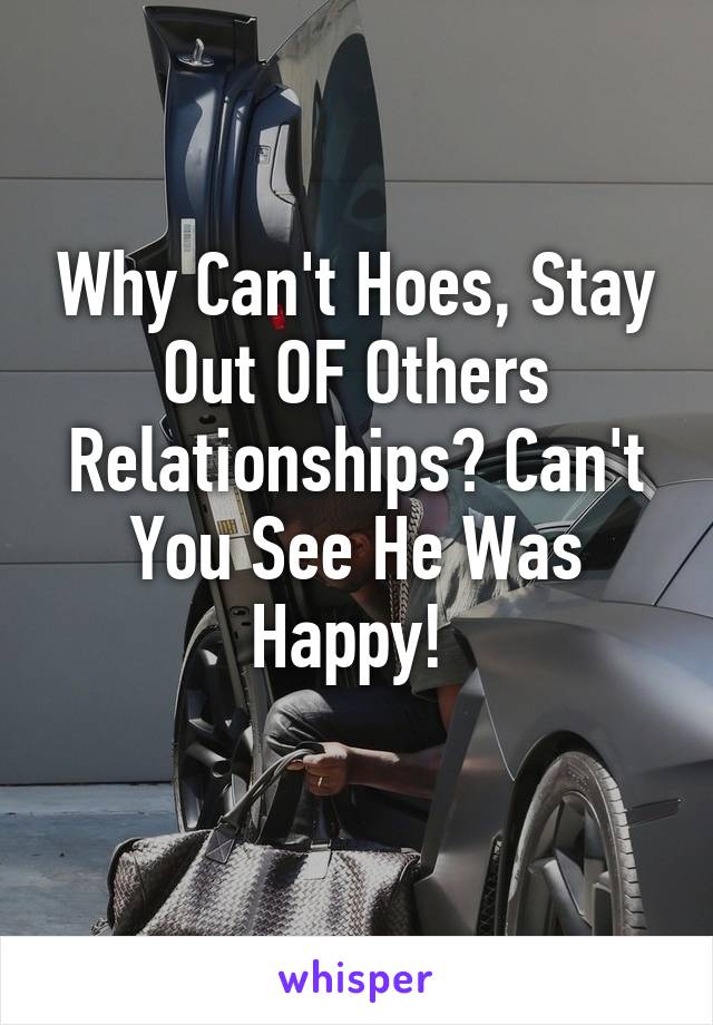 Why Can't Hoes, Stay Out OF Others Relationships? Can't You See He Was Happy! 
