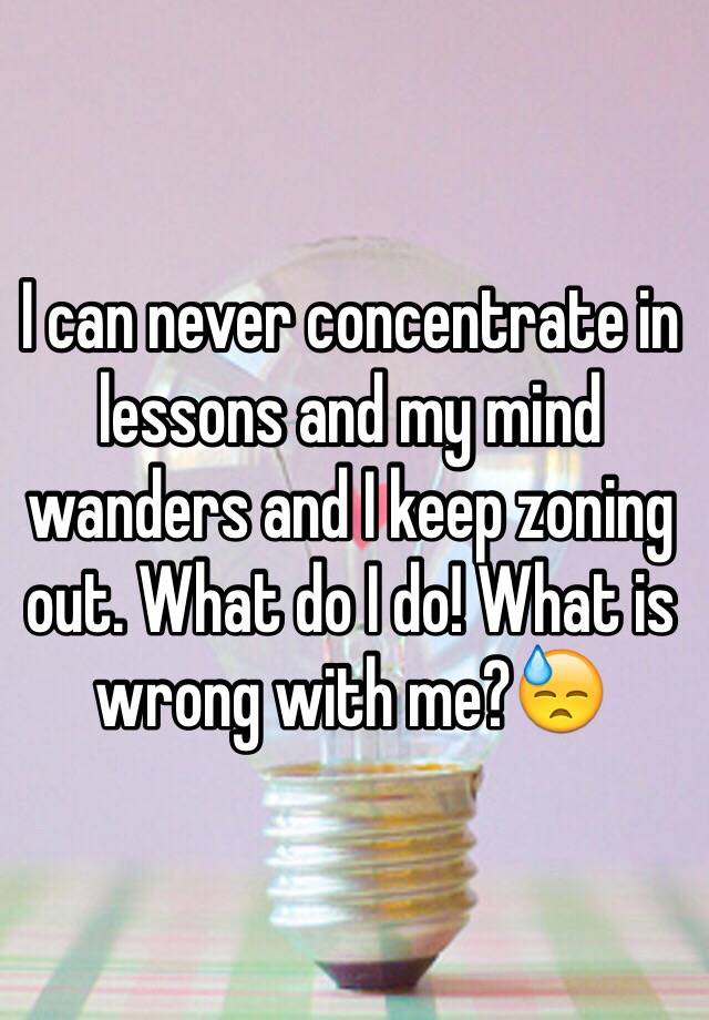 i-can-never-concentrate-in-lessons-and-my-mind-wanders-and-i-keep