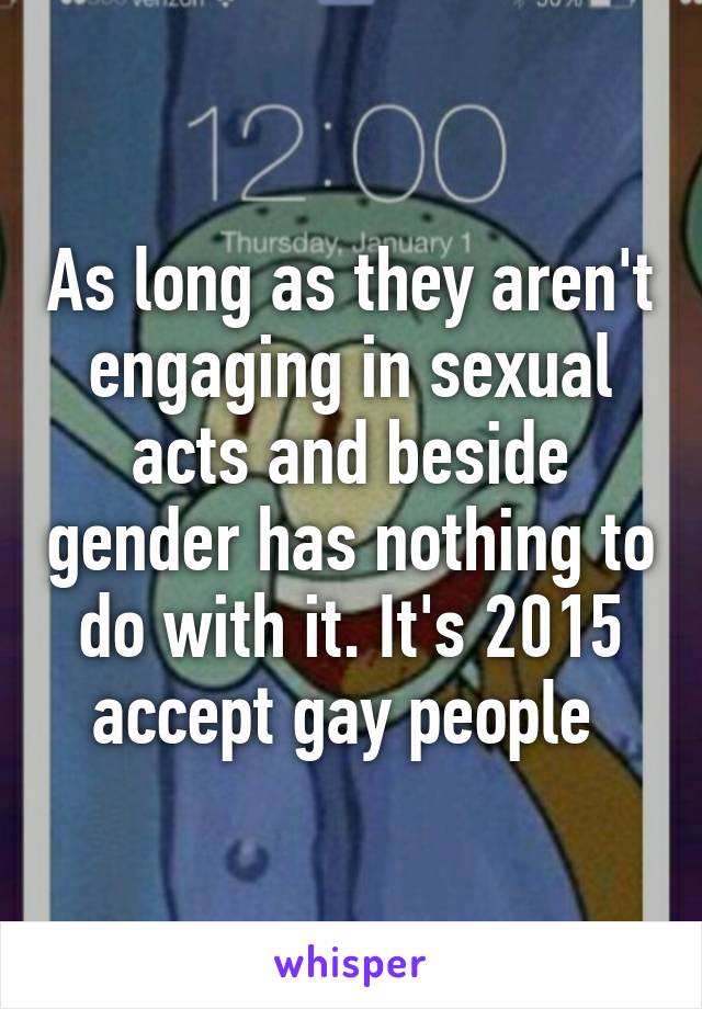 As long as they aren't engaging in sexual acts and beside gender has nothing to do with it. It's 2015 accept gay people 