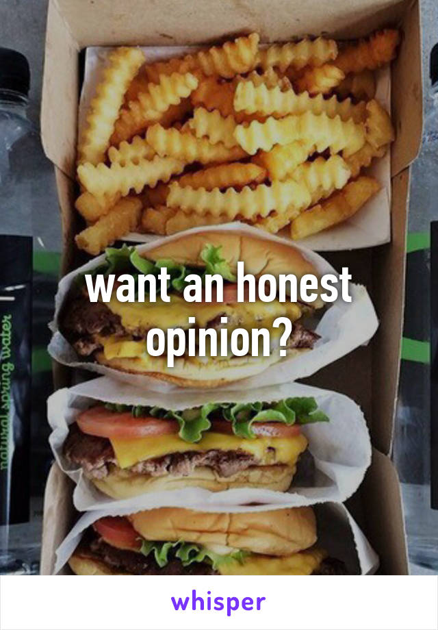 want an honest opinion?