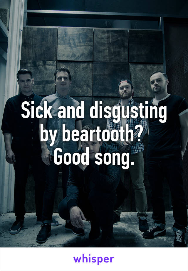 Sick and disgusting by beartooth? 
Good song.