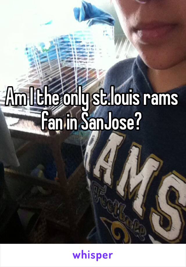 Am I the only st.louis rams fan in SanJose? 