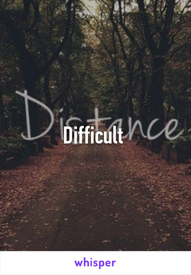 Difficult 