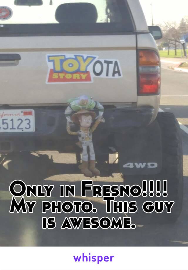 Only in Fresno!!!! My photo. This guy is awesome. 