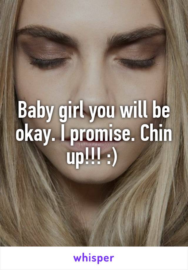 Baby girl you will be okay. I promise. Chin up!!! :) 