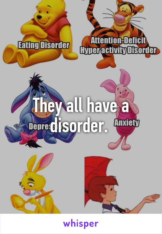 They all have a disorder. 