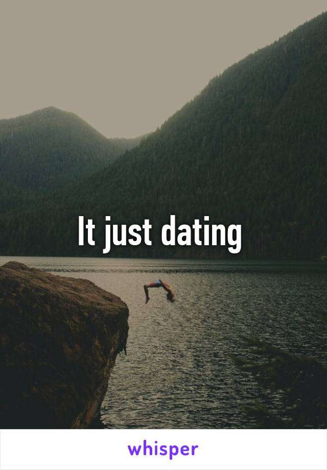 It just dating 