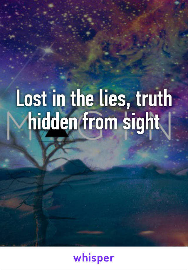 Lost in the lies, truth hidden from sight

