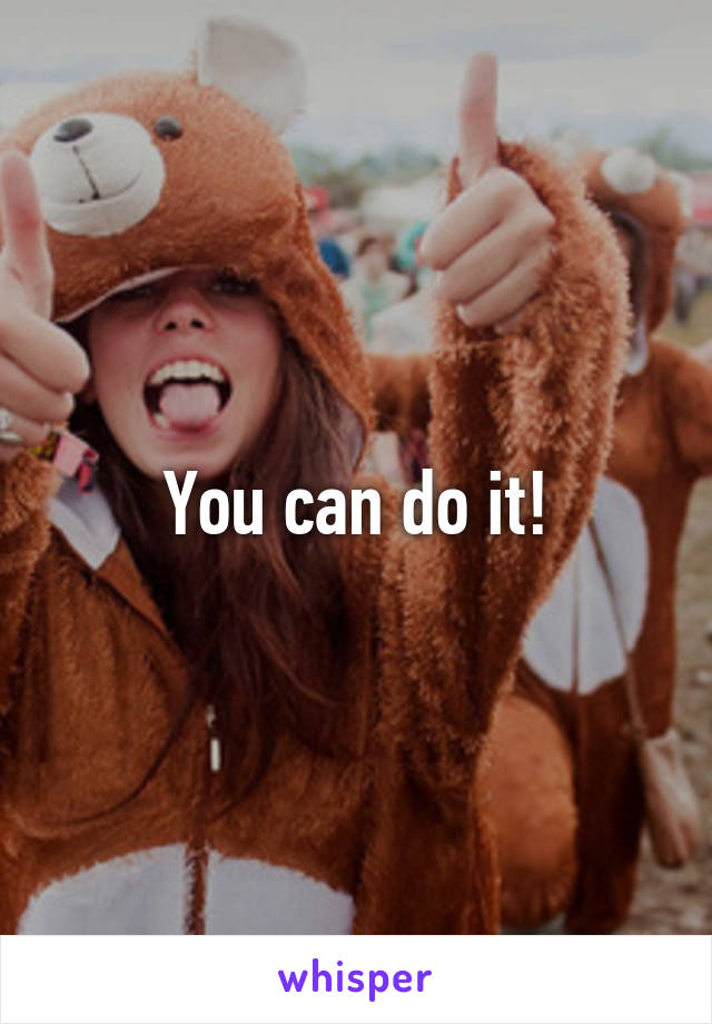 You can do it!