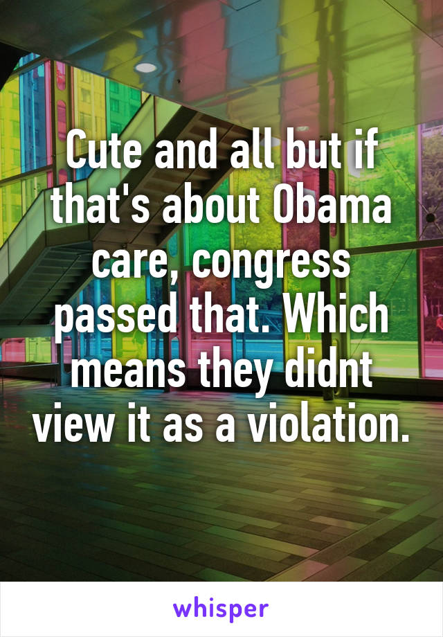 Cute and all but if that's about Obama care, congress passed that. Which means they didnt view it as a violation. 