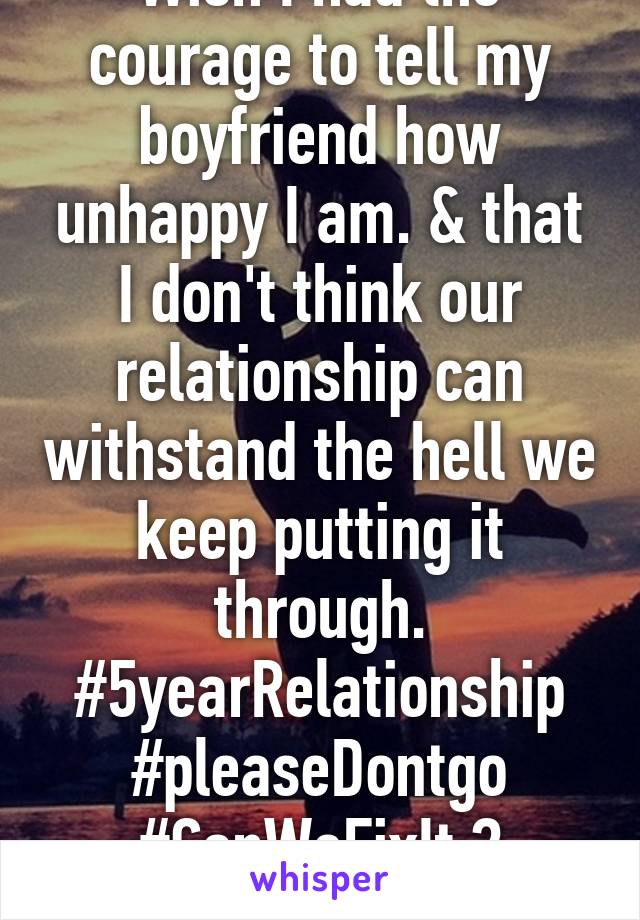 Wish I had the courage to tell my boyfriend how unhappy I am. & that I don't think our relationship can withstand the hell we keep putting it through. #5yearRelationship #pleaseDontgo
#CanWeFixIt ?
