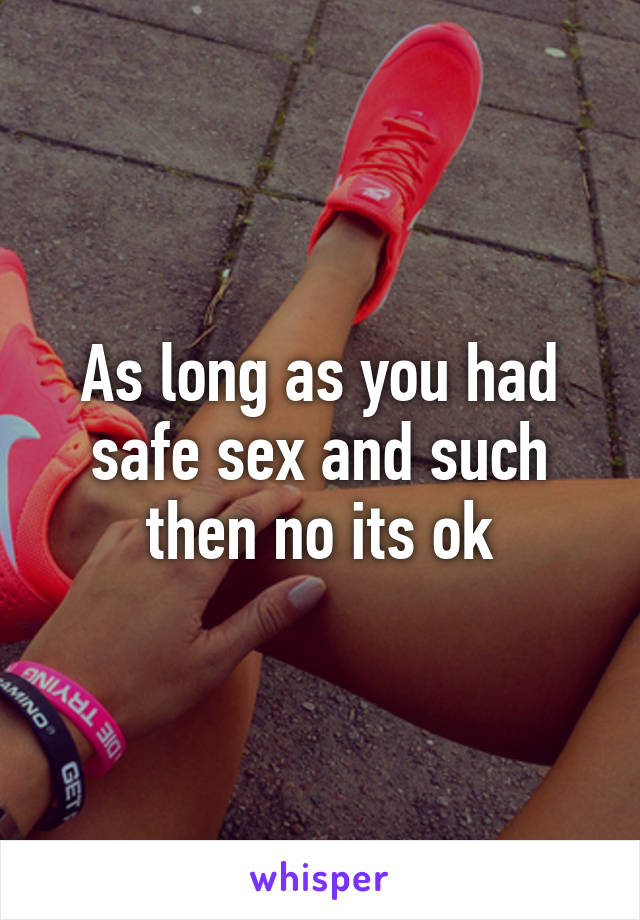 As long as you had safe sex and such then no its ok