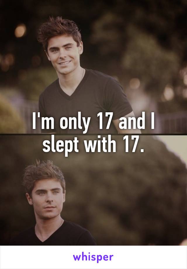 I'm only 17 and I slept with 17.