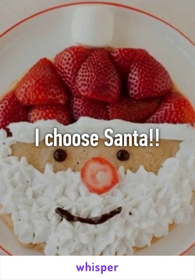 I choose Santa!!