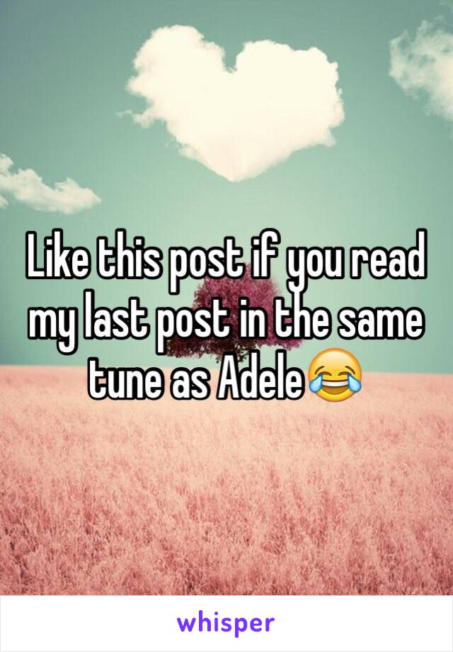 Like this post if you read my last post in the same tune as Adele😂